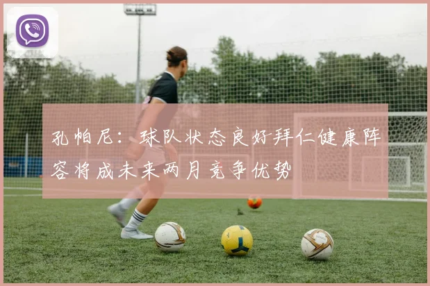 孔帕尼：球队状态良好拜仁健康阵容将成未来两月竞争优势