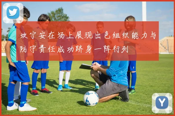 坎宁安在场上展现出色组织能力与防守责任成功跻身一阵行列