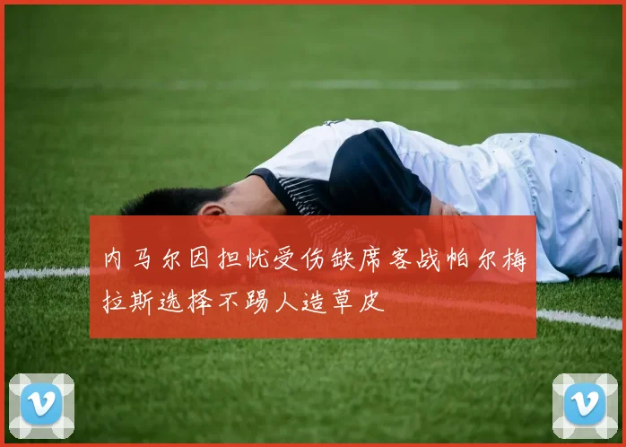 内马尔因担忧受伤缺席客战帕尔梅拉斯选择不踢人造草皮